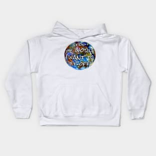 Stop the World I Want to Get Off Kids Hoodie